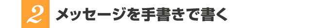 2.メッセージを手書きで書く