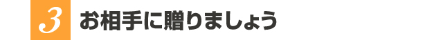 3.お相手に贈りましょう